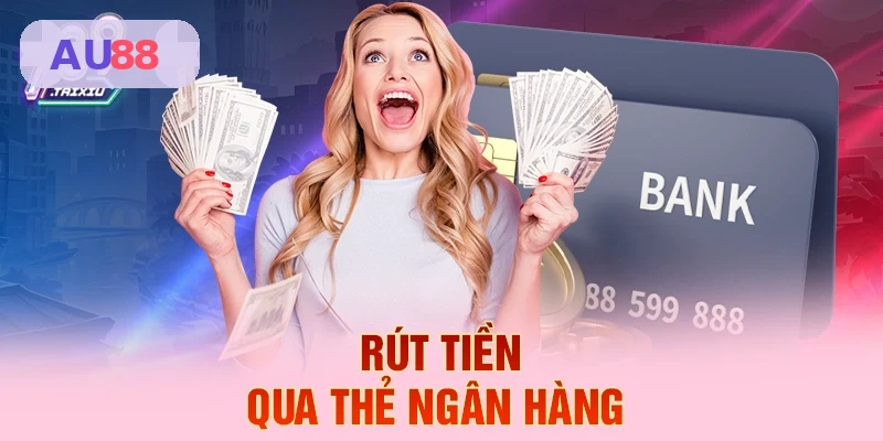Rút tiền qua thẻ ngân hàng tại AU88