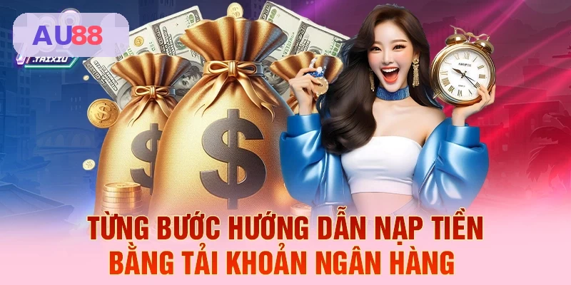 Hướng dẫn từng bước nạp tiền bằng tài khoản ngân hàng tại AU88